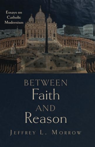 Between Faith and Reason: Essays on Catholic Modernism von Pickwick Publications