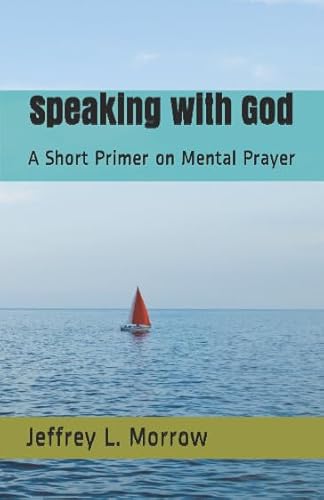 Speaking with God: A Short Primer on Mental Prayer (Principium Institute Resources for the Interior Life, Band 1) von Independently published