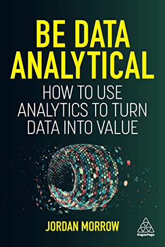 Be Data Analytical: How to Use Analytics to Turn Data into Value