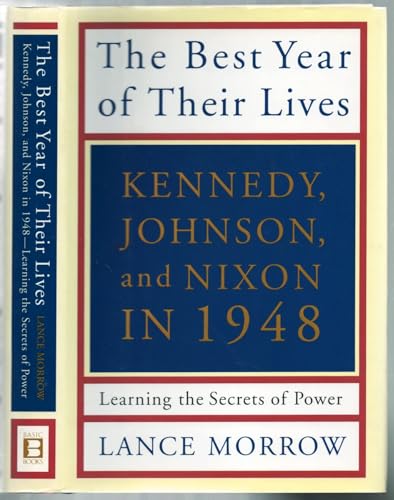 The Best Year of Their Lives: Kennedy, Nixon, and Johnson in 1948: Learning the Secrets of Power