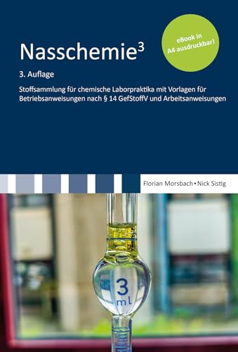 Nasschemie: Stoffsammlung für chemische Laborpraktika mit Vorlagen für Betriebsanweisungen nach § 14 GefStoffV und Arbeitsanweisungen (Berichte aus der Chemie)