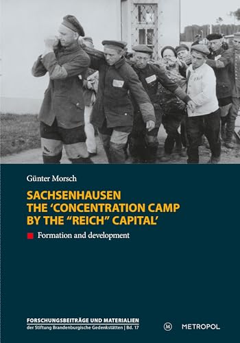 Sachsenhausen. The ‘concentration camp by the “Reich” capital’: Formation and development (Reihe Forschungsbeiträge und Materialien der Stiftung Brandenburgische Gedenkstätten) von Metropol Verlag