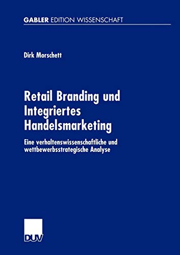 Retail Branding und Integriertes Handelsmarketing: Eine Verhaltenswissenschaftliche und Wettbewerbsstrategische Analyse von Deutscher Universitätsverlag