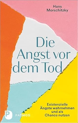 Die Angst vor dem Tod: Existenzielle Ängste wahrnehmen und als Chance nutzen von Patmos-Verlag