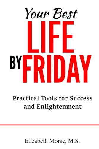 Your Best Life by Friday: Practical Tips for Success and Enlightenment von Rincon Star Press
