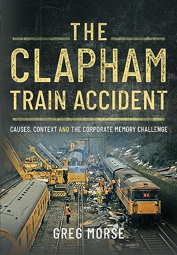 The Clapham Train Accident: Causes, Context and the Corporate Memory Challenge von Pen & Sword Transport