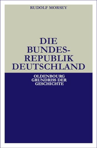 Die Bundesrepublik Deutschland: Entstehung und Entwicklung bis 1969 (Oldenbourg Grundriss der Geschichte, 19, Band 19)