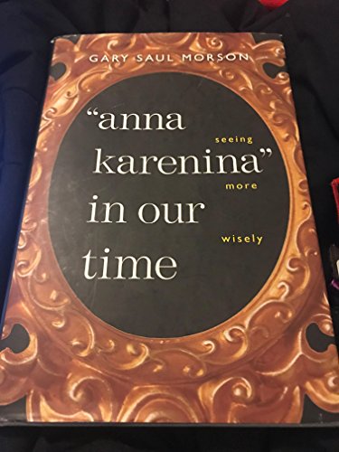 Anna Karenina in Our Time: Seeing More Wisely (Russian Literature and Thought)