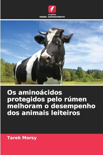 Os aminoácidos protegidos pelo rúmen melhoram o desempenho dos animais leiteiros von Edições Nosso Conhecimento