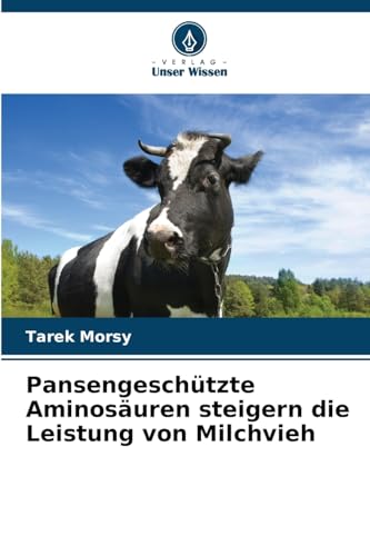 Pansengeschützte Aminosäuren steigern die Leistung von Milchvieh: DE von Verlag Unser Wissen