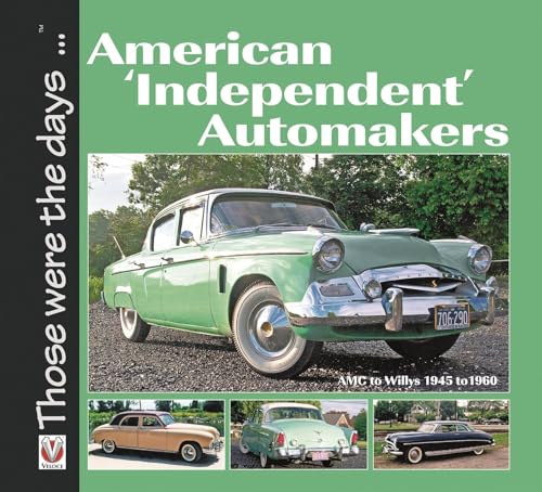American 'Independent' Automakers: AMC to Willys 1945 to 1960: Amc to Willys 1945-1960 (Those Were the Days. . .)