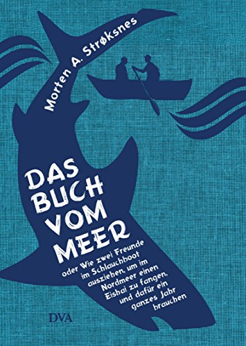 Das Buch vom Meer oder Wie zwei Freunde im Schlauchboot ausziehen, um im Nordmeer einen Eishai zu fangen, und dafür ein ganzes Jahr brauchen von DVA Dt.Verlags-Anstalt
