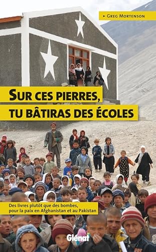 Sur ces pierres, tu bâtiras des écoles...: Des livres plutôt que des bombes, pour la paix en Afghanistan et au Pakistan