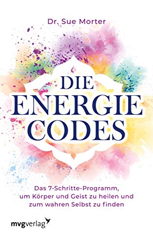 Die Energie-Codes: Das 7-Schritte-Programm, um Körper und Geist zu heilen und zum wahren Selbst zu finden von mvg Verlag