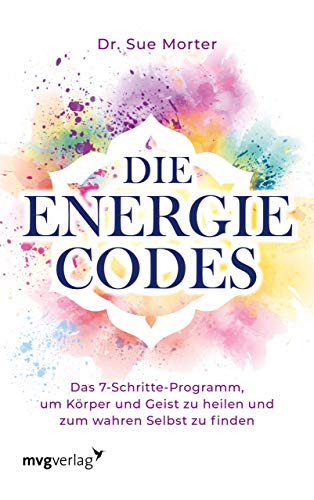 Die Energie-Codes: Das 7-Schritte-Programm, um Körper und Geist zu heilen und zum wahren Selbst zu finden