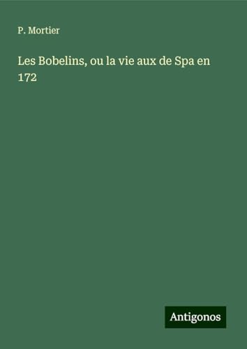 Les Bobelins, ou la vie aux de Spa en 172 von Antigonos Verlag