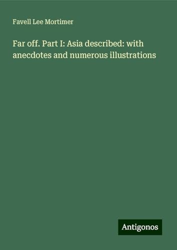 Far off. Part I: Asia described: with anecdotes and numerous illustrations