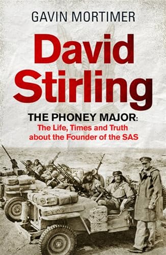 David Stirling: The Phoney Major: The Life, Times and Truth About the Founder of the SAS