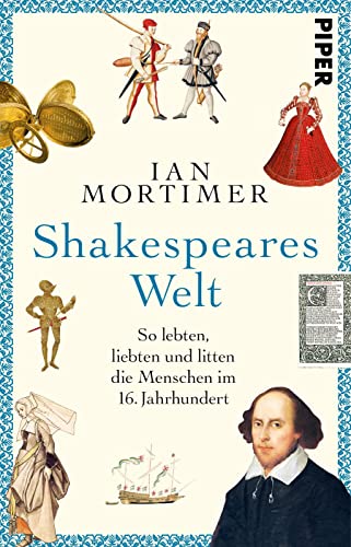 Shakespeares Welt: So lebten, liebten und litten die Menschen im 16. Jahrhundert | Das Geschenk für alle Mittelalter-Fans von PIPER