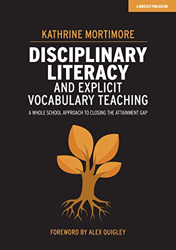 Disciplinary Literacy and Explicit Vocabulary Teaching: A whole school approach to closing the attainment gap von John Catt Educational