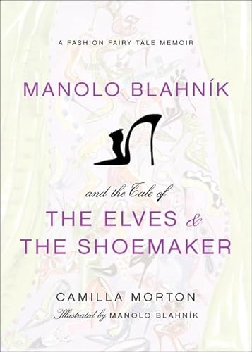 Manolo Blahnik and the Tale of the Elves and the Shoemaker: A Fashion Fairy Tale Memoir