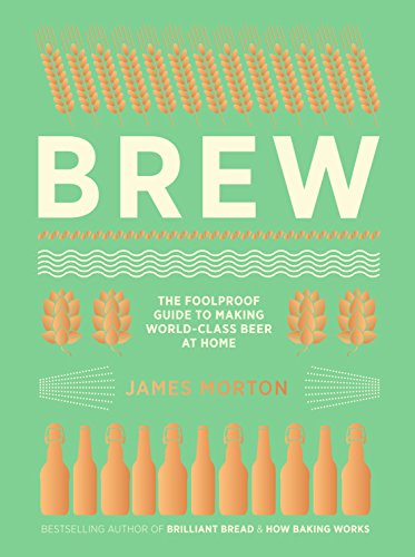 Brew: The Foolproof Guide to Making World-Class Beer at Home
