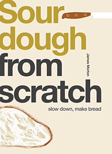 Sourdough From Scratch: Slow Down, Make Bread von Quadrille Publishing