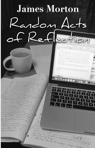 Random Acts of Reflection: A series of essays, short stories and movie reviews from writer James Morton. von Independently published