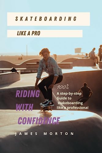 SKATEBOARDING LIKE A PRO: Riding with confidence: A step-by-step guide to skateboarding like a Professional von Independently published