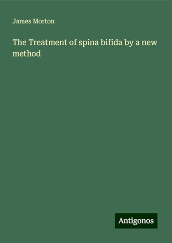 The Treatment of spina bifida by a new method von Antigonos Verlag