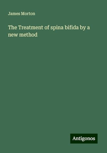 The Treatment of spina bifida by a new method von Antigonos Verlag