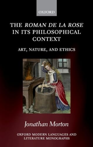 The Roman de la Rose in Its Philosophical Context: Art, Nature, and Ethics (Oxford Modern Languages and Literature Monographs)