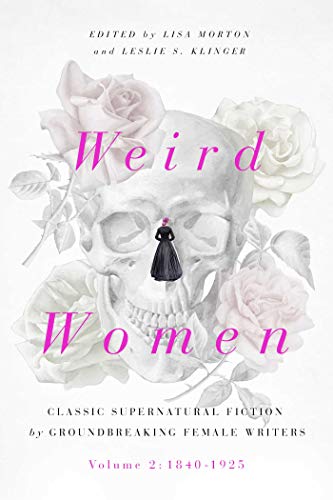 Weird Women: Volume 2: 1840-1925: Classic Supernatural Fiction by Groundbreaking Female Writers (Volume 2)