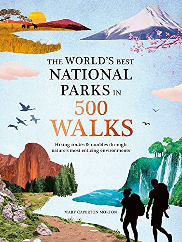 The World's Best National Parks in 500 Walks: Hiking Routes and Rambles Through Nature's Most Enticing Environments