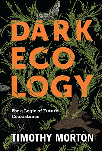 Dark Ecology: For a Logic of Future Coexistence (Wellek Library Lectures in Critical Theory)