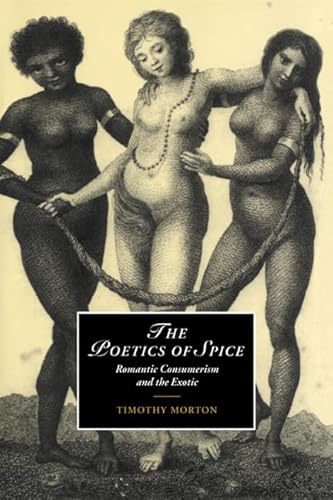 The Poetics of Spice: Romantic Consumerism and the Exotic (Cambridge Studies in Romanticism, 42, Band 42)