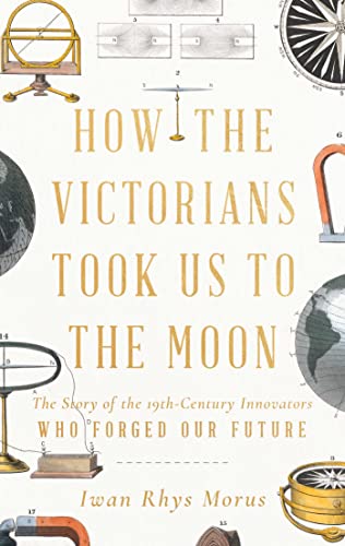 How the Victorians Took Us to the Moon: The Story of the 19th-Century Innovators Who Forged Our Future von Pegasus Books