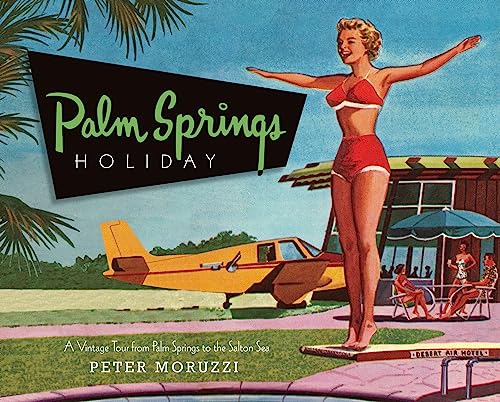 Palm Springs Holiday: A Vintage Tour from Palm Springs to the Saltan Sea: A Vintage Tour from Palm Springs to the Salton Sea