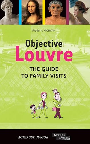 Objective Louvre: THE GUIDE TO FAMILY VISITS von Actes Sud