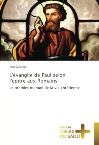 L'évangile de Paul selon l'épître aux Romains: Le premier manuel de la vie chrétienne von Éditions Croix du Salut