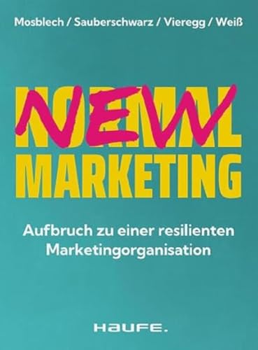 New Normal Marketing: Aufbruch zu einer resilienten Marketingorganisation. Wie durch digitale Transformation und präzise Marketingstrategien ein erfolgreiches Unternehmen entsteht. (Haufe Fachbuch) von Haufe