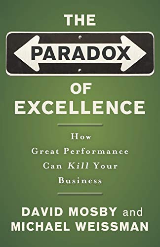 The Paradox of Excellence: How Great Performance Can Kill Your Business: How Great Performance Could Kill Your Business von JOSSEY-BASS