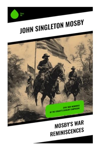 Mosby's War Reminiscences: Civil War Memories of the Stuart's Cavalry Campaigns von Sharp Ink