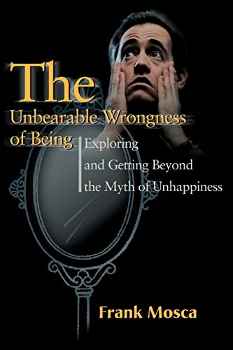 The Unbearable Wrongness of Being: Exploring and Getting Beyond the Myth of Unhappiness von Writers Club Press