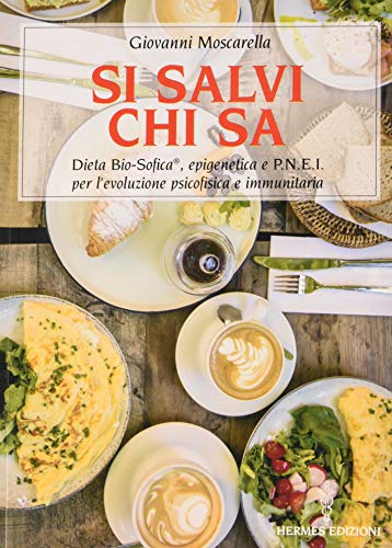 Si salvi chi sa. Dieta Bio-Sofica®, epigenetica e P.N.E.I. per l'evoluzione psicofisica e immunitaria