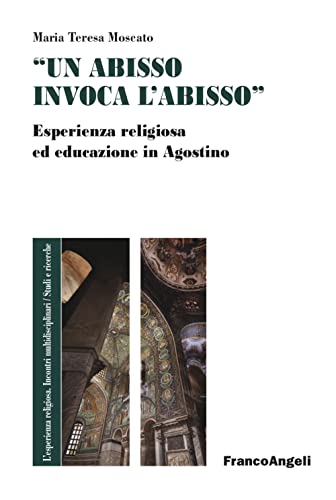 «Un abisso invoca l'abisso». Esperienza religiosa ed educazione in Agostino (L' esperienza religiosa. Incontri multidisciplinari. Studi e ricerche) von Franco Angeli