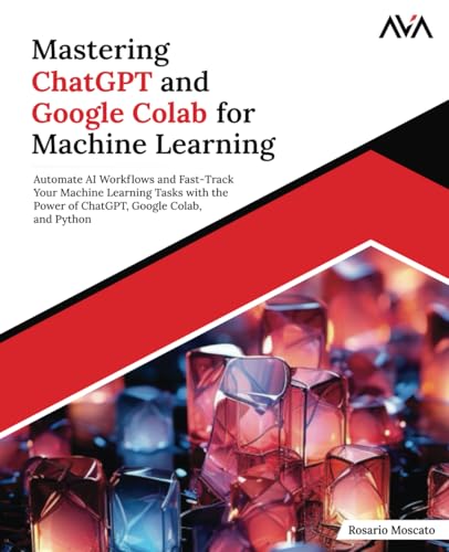Mastering ChatGPT and Google Colab for Machine Learning: Automate AI Workflows and Fast-Track Your Machine Learning Tasks with the Power of ChatGPT, Google Colab, and Python (English Edition) von Orange Education Pvt Ltd