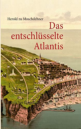 Das entschlüsselte Atlantis: Atlantis bei Helgoland von Books on Demand