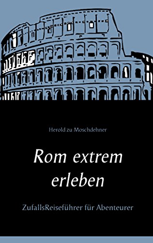 Rom extrem erleben: ZufallsReiseführer für Abenteurer von Books on Demand