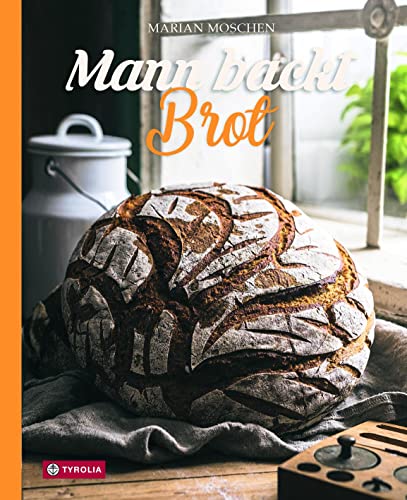 Mann backt Brot: Über 50 köstliche Rezepte für jeden Geschmack und jeden Anlass. Vom einfachen 5-Minuten- bis zum anspruchsvollen Sauerteigbrot von Tyrolia Verlagsanstalt Gm